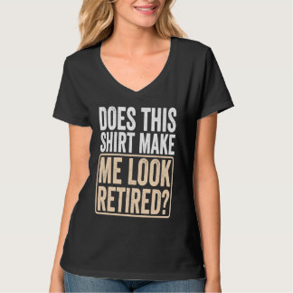 Does This Make Me Look Retired Retirement 1 T-shirt