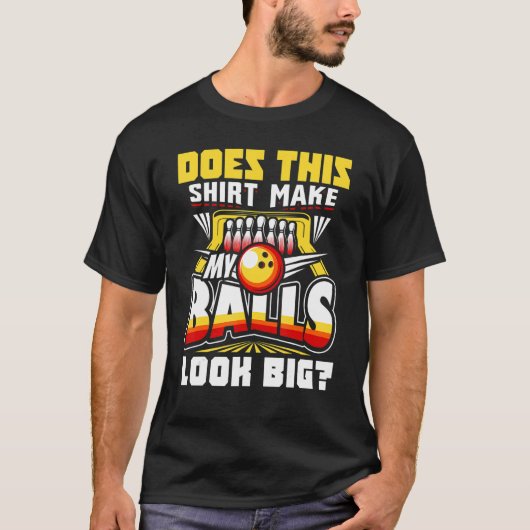 Does This  Make My Balls Look Big Bowling Bowler   T-shirt (Voorkant)