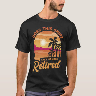 Does This  Makes Me Look Retired Retirement Pensio T-shirt