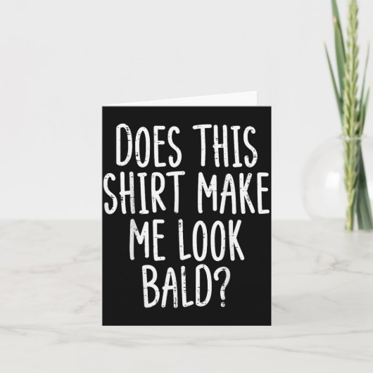 Does This Shirt Make Me Look Bald Funny Joke Dad G Kaart (Voorkant)