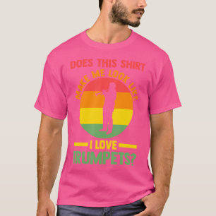 Doet dit me eruit zien alsof ik van trompetten hou t-shirt