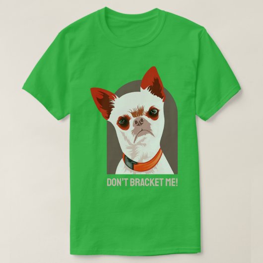 Dog Chihuahua Dont Bracket Me T-shirt (Design voorkant)