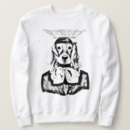 DOG CREWNECK IK ZAL LATER APOLOGIZE (ZWART EN WITT TRUI (Design voorkant)