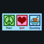 Dog Groomer Peace Love Pet Grooming Poster<br><div class="desc">Peace Love Dog Grooming. Een schattig cadeautje voor de handel in honden voor een gezelschapsgezelschapsgezelschap dat je zoete pooch groet. Hij heeft een vredesteken,  een hart en een schattige hond in een bad.</div>