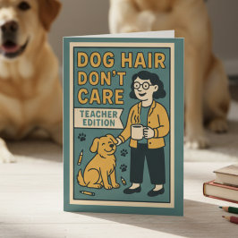 Dog Hair Don’t Care – Funny Teacher Edition for Do Kaart