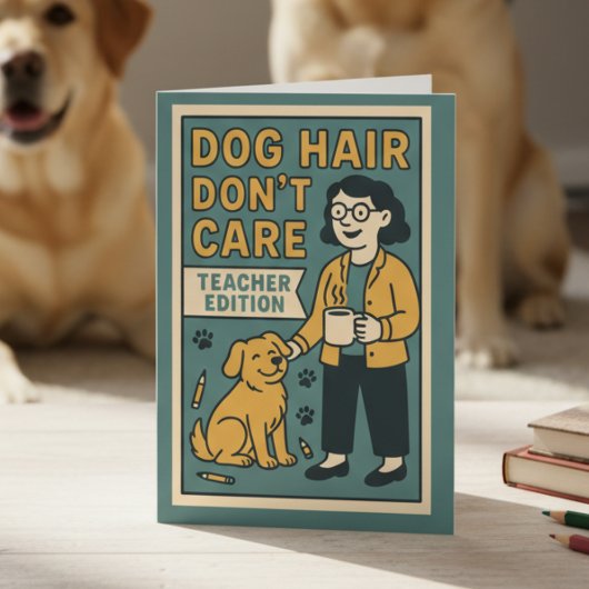 Dog Hair Don’t Care – Funny Teacher Edition for Do Kaart