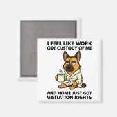 Dog I Feel Like Work Got Custody Of Me And Home Ju Magneet (Voorkant / Achterkant)