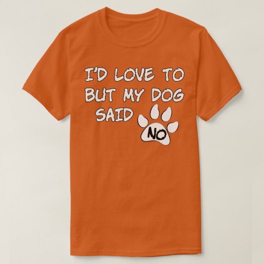 Dog Id Love To But My Dog Said No T-shirt (Design voorkant)
