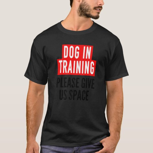 Dog In Training Idea For Humans & Nervous Dog Trai T-shirt (Voorkant)