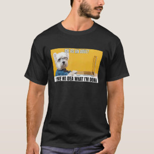 Dog me als volwassene Ik heb geen idee wat ik doe T-shirt