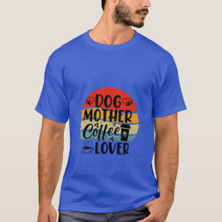 DOG MOTHER COFFE LOVER 2 T-SHIRT