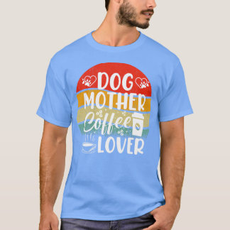 DOG MOTHER COFFE LOVER 3 T-SHIRT