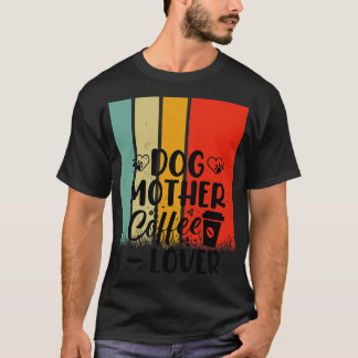 DOG MOTHER COFFE LOVER 4 T-SHIRT