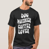 Dog Mother Coffee    Words On Back Aesthetic T-shirt (Voorkant)