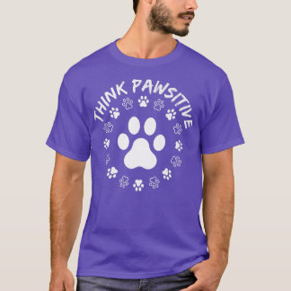Dog Paw, Think Pawsitive, Pet lover, Dog Owner  T-shirt