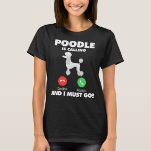 Dog Poodle roept en ik moet gaan T-shirt