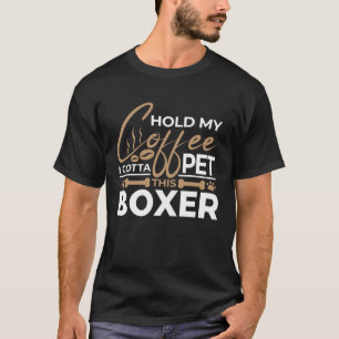 Dog Quote Houd mijn koffie vast Ik moet deze boxer T-shirt