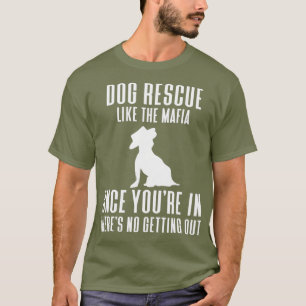 Dog Rescue as the Mafia Once Youre in Theres T-shirt