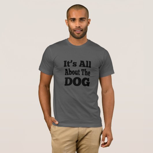 Dog T-shirt - Het draait allemaal om de hond (Voorkant volledig)