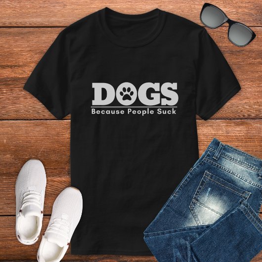 Dogs Because People Suck Funny Dog Design T-shirt