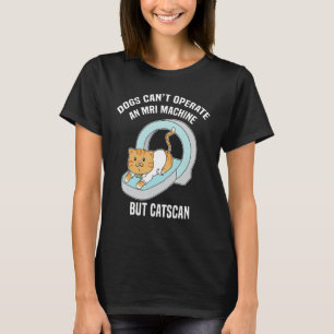 Dog's Can't MRI Maar Catscan Funny Kitty Cat Humor T-shirt