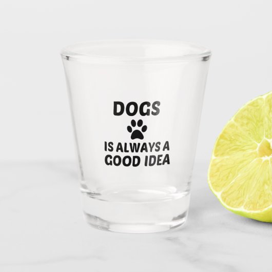 DOGS IS ALTIJD EEN GOED IDEE SHOT GLAS (Voorkant)