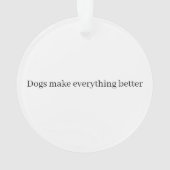 Dogs Make Everything Better  Ornament (achterkant)