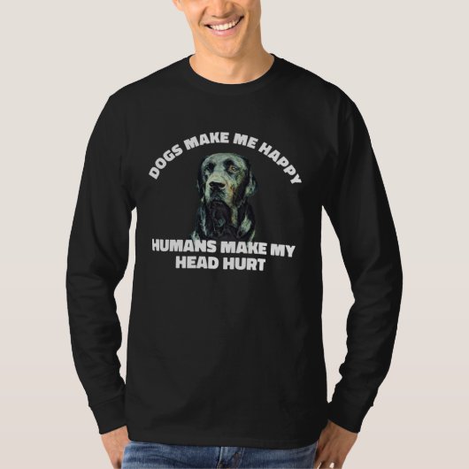 Dogs make me happy humans make my head hurt  Labra T-shirt (Voorkant)