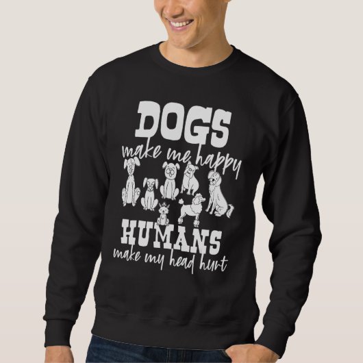 Dogs Make Me Happy Humans Make My Head Hurt Trui (Voorkant)