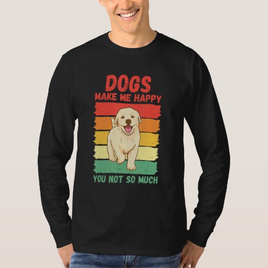 Dogs Make Me Happy You Not So Much T-shirt (Voorkant)
