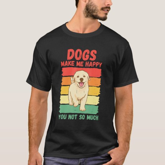 Dogs Make Me Happy You Not So Much T-shirt (Voorkant)