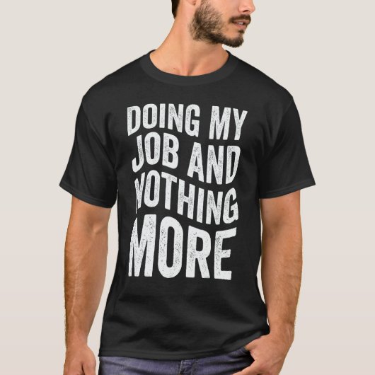 Doing My Job And Nothing More T-shirt (Voorkant)