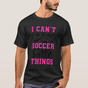 Doing Soccer Sister Things Voetbalspeler's Sister T-shirt