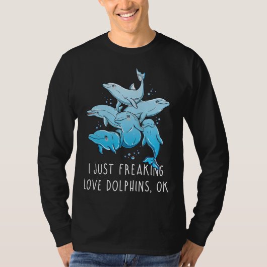 Dolphin I Just Freaking Love Dolphins OK T-shirt (Voorkant)