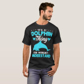 Dolphin Ocean Het is een Dolphin ding dat je niet T-shirt (Voorkant volledig)