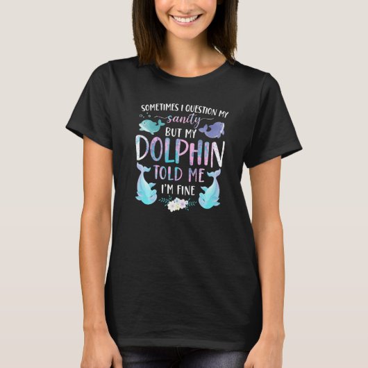 Dolphin Sometimes I Question My Sanity But My Dolp T-shirt (Voorkant)