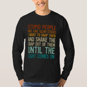 Dome mensen zijn als glowsticks, ik wil ze breken t-shirt