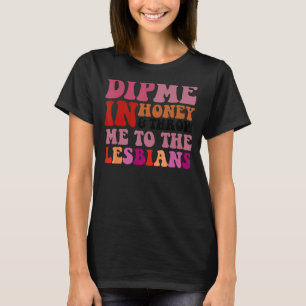 Dompel me in honing en gooi me naar het lesbische t-shirt