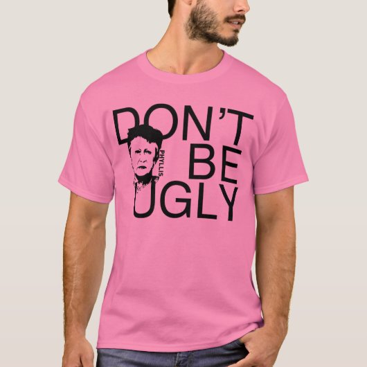 "DON BE UGLY" Phyllis met het merk T-Shirt (Voorkant)