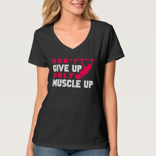 Don Give Up Only Muscle Up Street Workout Calisthe T-shirt (Voorkant)
