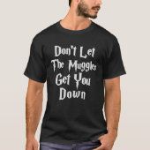 Don let muggles get you down quote t-shirt (Voorkant)