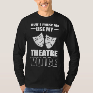 Don Make Me Use My Theatre Voice Broadway Actor T-shirt