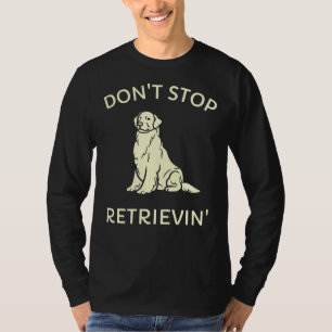 Don Stop Retrievin Golden Retriever Funny T-shirt