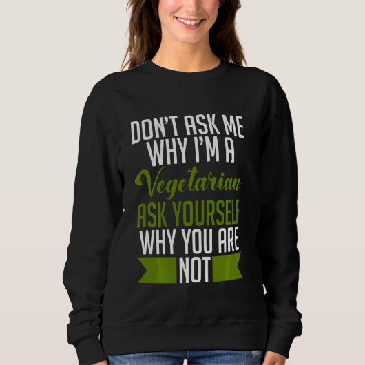 Don T Ask Me Why I M A Vegetarian Ask Yourself Why Trui (Voorkant)