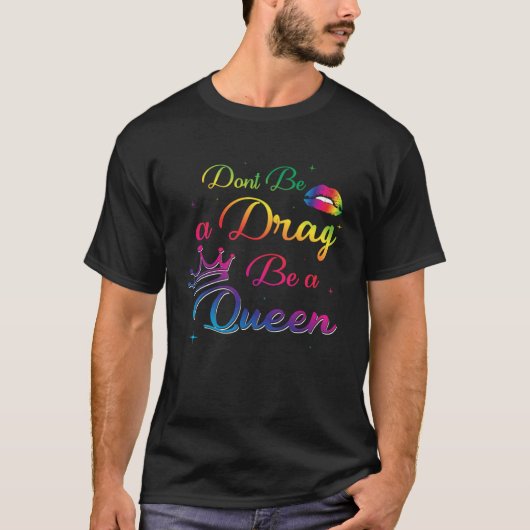 Don t Be a Drag Be a Queen Drag Queen Fan LGBT T-shirt (Voorkant)