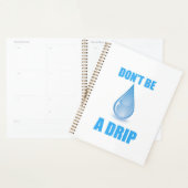 Don’t Be A Drip Water Drop Humor Planner (Display)