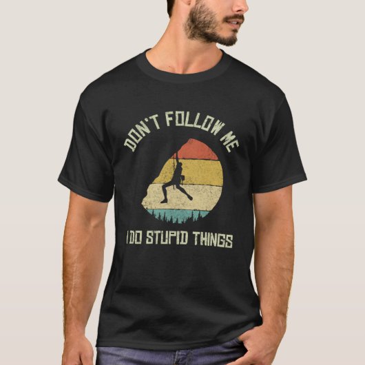 Don t follow me I do stupid things Climbing Mounta T-shirt (Voorkant)