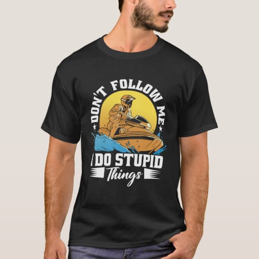 Don t Follow Me I Do Stupid Things Jet Skiing Cost T-shirt (Voorkant)