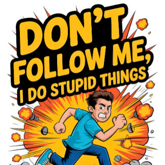 Don’t Follow Me I Do Stupid Things T-shirt