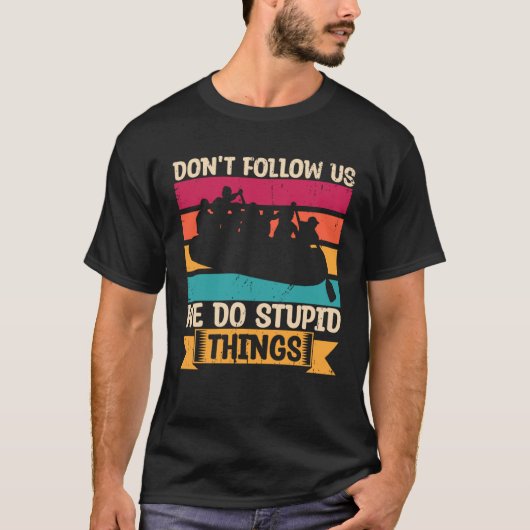 Don t Follow Us We Do Stupid Things Whitewater Raf T-shirt (Voorkant)